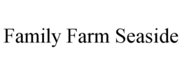 FAMILY FARM SEASIDE trademark