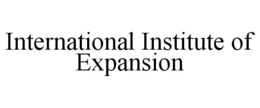 INTERNATIONAL INSTITUTE OF EXPANSION trademark