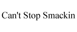 CAN'T STOP SMACKIN trademark