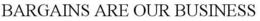 BARGAINS ARE OUR BUSINESS trademark