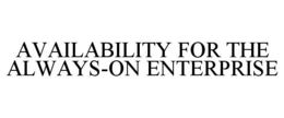 AVAILABILITY FOR THE ALWAYS-ON ENTERPRISE trademark