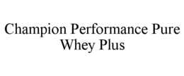 CHAMPION PERFORMANCE PURE WHEY PLUS trademark