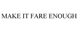 MAKE IT FARE ENOUGH trademark