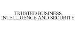 TRUSTED BUSINESS INTELLIGENCE AND SECURITY trademark