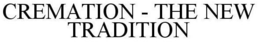 CREMATION - THE NEW TRADITION trademark