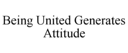 BEING UNITED GENERATES ATTITUDE trademark