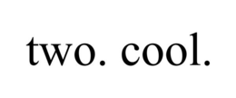 TWO. COOL. trademark