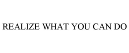 REALIZE WHAT YOU CAN DO trademark