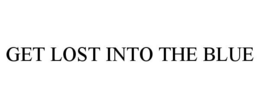 GET LOST INTO THE BLUE trademark