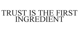TRUST IS THE FIRST INGREDIENT trademark