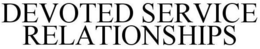 DEVOTED SERVICE RELATIONSHIPS trademark