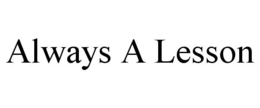 ALWAYS A LESSON trademark