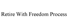 RETIRE WITH FREEDOM PROCESS trademark