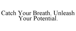 CATCH YOUR BREATH. UNLEASH YOUR POTENTIAL. trademark