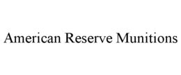 AMERICAN RESERVE MUNITIONS trademark