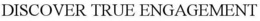 DISCOVER TRUE ENGAGEMENT trademark