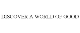 DISCOVER A WORLD OF GOOD trademark