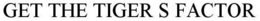 GET THE TIGER S FACTOR trademark