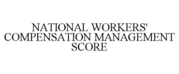 NATIONAL WORKERS' COMPENSATION MANAGEMENT SCORE trademark