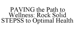 PAVING THE PATH TO WELLNESS: ROCK SOLID STEPSS TO OPTIMAL HEALTH trademark