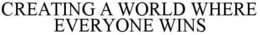 CREATING A WORLD WHERE EVERYONE WINS trademark
