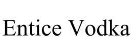 ENTICE VODKA trademark