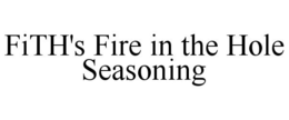 FITH'S FIRE IN THE HOLE SEASONING trademark