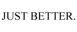JUST BETTER. trademark