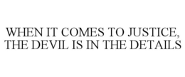 WHEN IT COMES TO JUSTICE, THE DEVIL IS IN THE DETAILS trademark