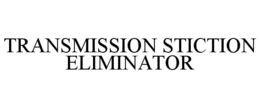 TRANSMISSION STICTION ELIMINATOR trademark