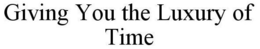 GIVING YOU THE LUXURY OF TIME trademark