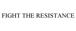 FIGHT THE RESISTANCE trademark