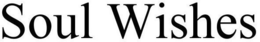 SOUL WISHES trademark