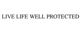 LIVE LIFE WELL PROTECTED trademark