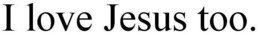 I LOVE JESUS TOO. trademark
