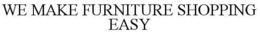 WE MAKE FURNITURE SHOPPING EASY trademark