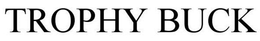 TROPHY BUCK trademark