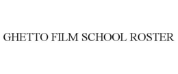 GHETTO FILM SCHOOL ROSTER trademark