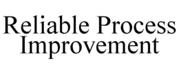 RELIABLE PROCESS IMPROVEMENT trademark