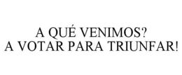 A QUÉ VENIMOS? A VOTAR PARA TRIUNFAR! trademark