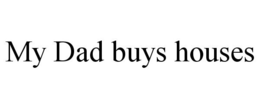 MY DAD BUYS HOUSES trademark