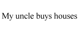 MY UNCLE BUYS HOUSES trademark