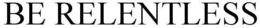BE RELENTLESS trademark