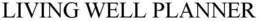 LIVING WELL PLANNER trademark
