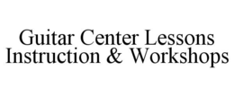 GUITAR CENTER LESSONS INSTRUCTION & WORKSHOPS trademark