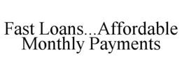 FAST LOANS...AFFORDABLE MONTHLY PAYMENTS trademark