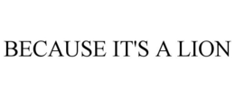 BECAUSE IT'S A LION trademark