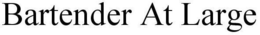 BARTENDER AT LARGE trademark