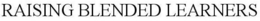 RAISING BLENDED LEARNERS trademark