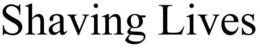 SHAVING LIVES trademark